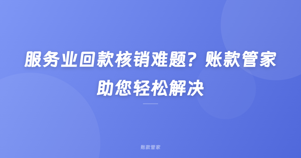 服务业回款核销难题？账款管家助您轻松解决