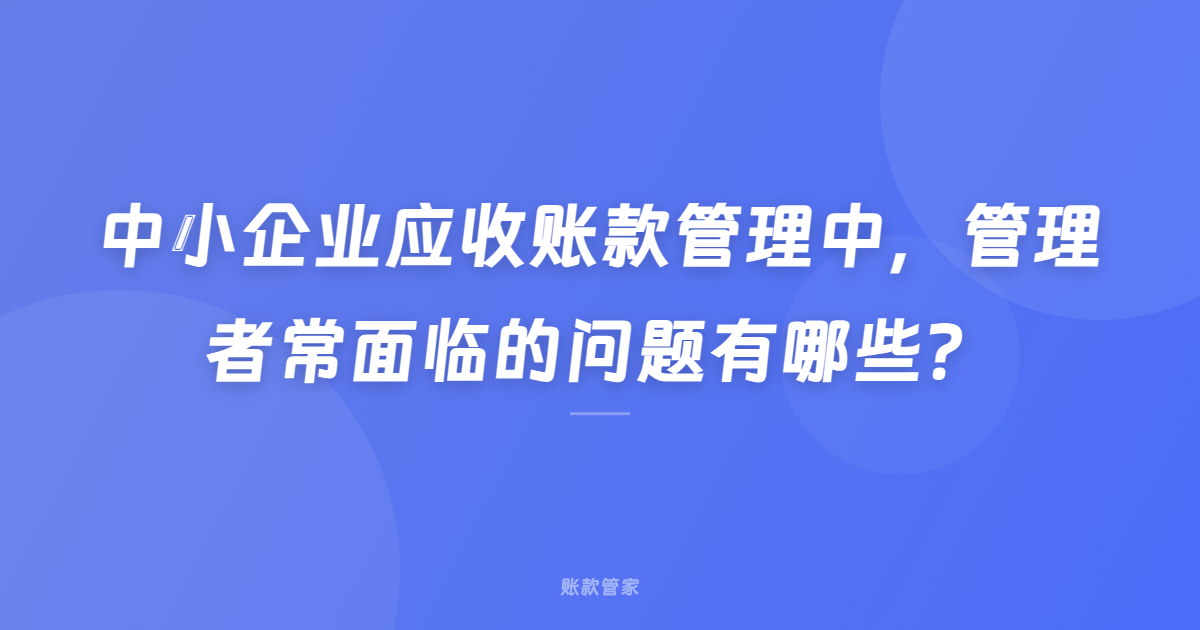 中小企业应收账款管理中，管理者常面临的问题有哪些？