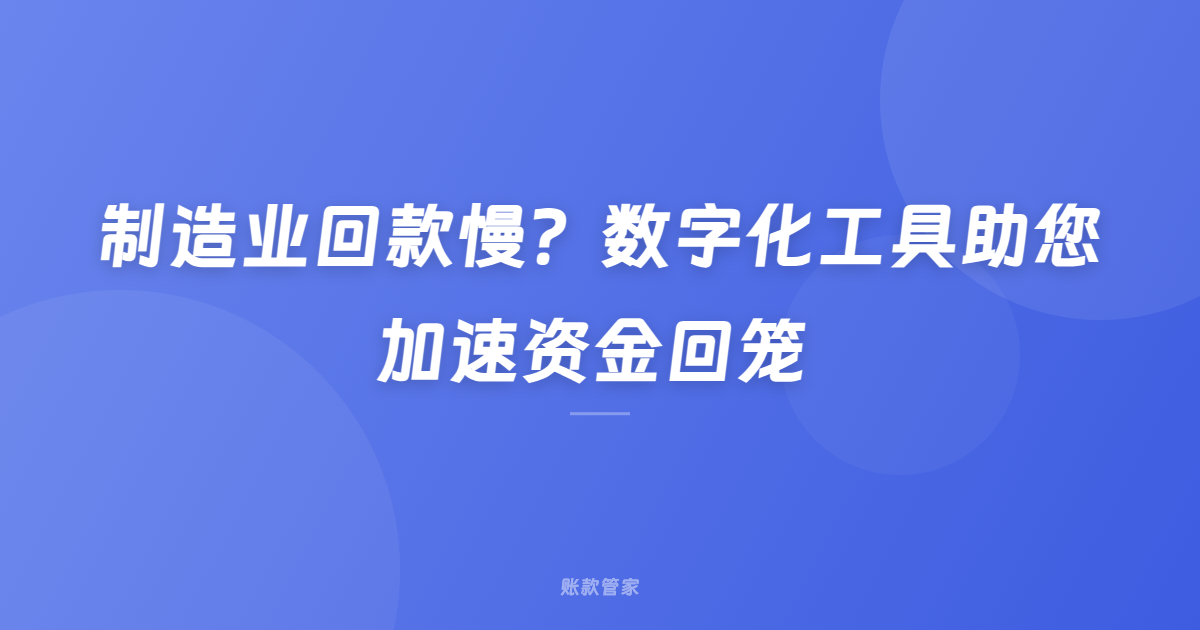 制造业回款慢？数字化工具助您加速资金回笼