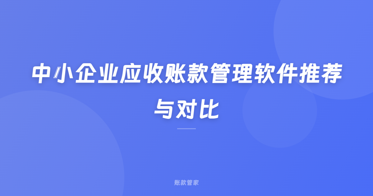 中小企业应收账款管理软件推荐与对比