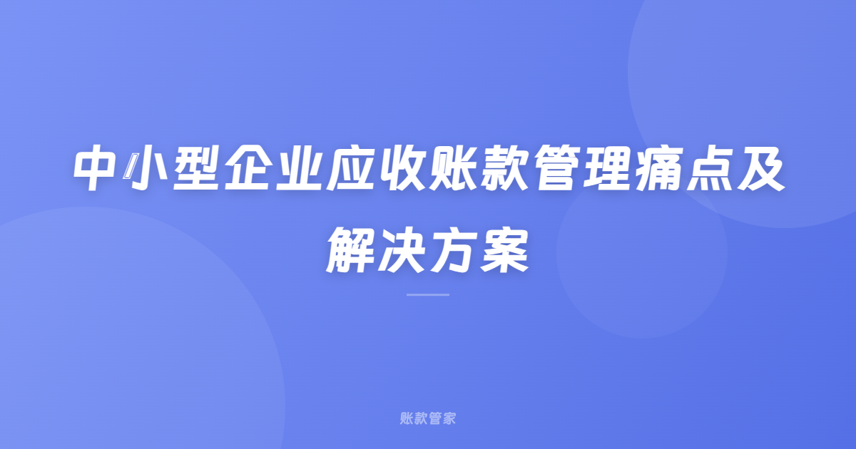 中小型企业应收账款管理痛点及解决方案
