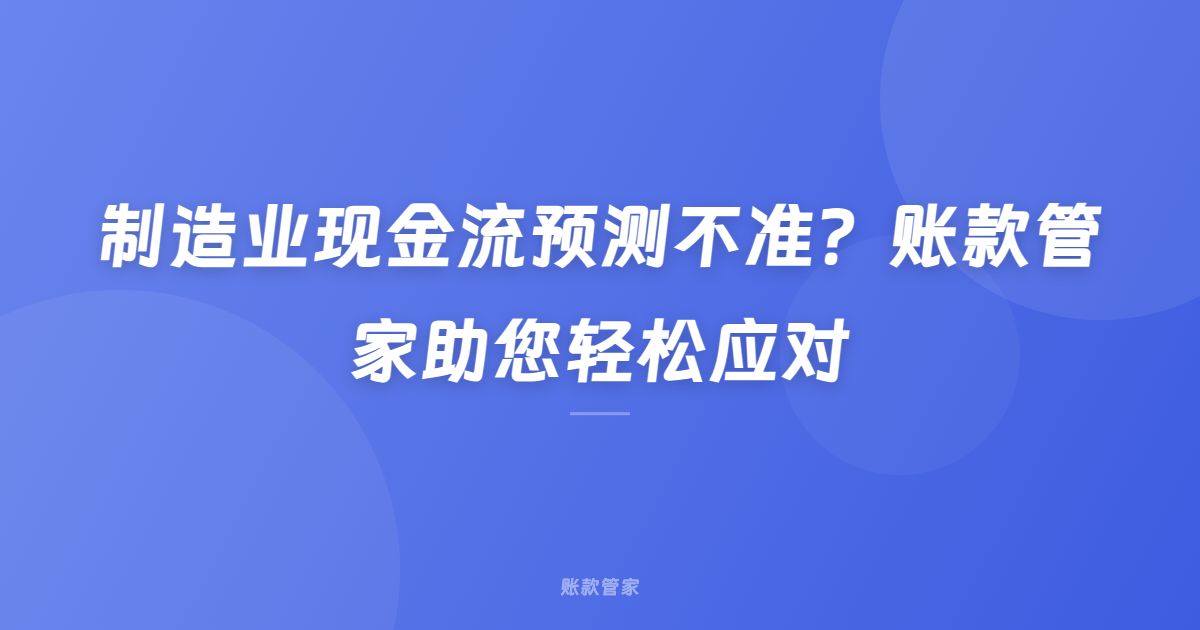 制造业现金流预测不准？账款管家助您轻松应对