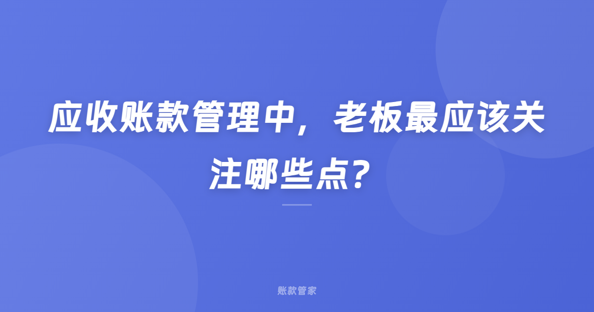 应收账款管理中，老板最应该关注哪些点？