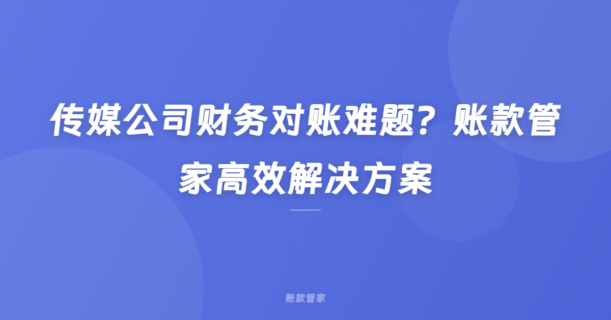 传媒公司财务对账难题？账款管家高效解决方案