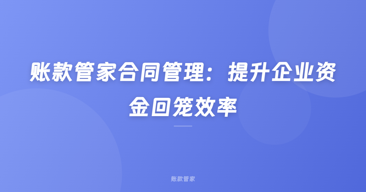 账款管家合同管理：提升企业资金回笼效率
