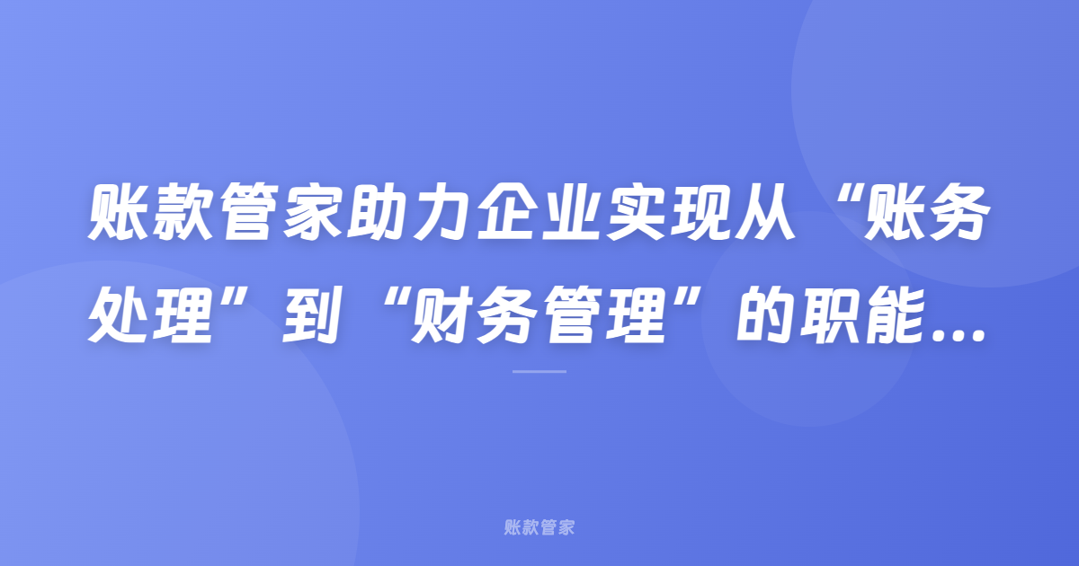 账款管家助力企业实现从“账务处理”到“财务管理”的职能跃迁