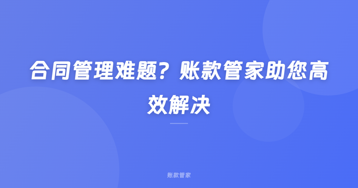 合同管理难题？账款管家助您高效解决
