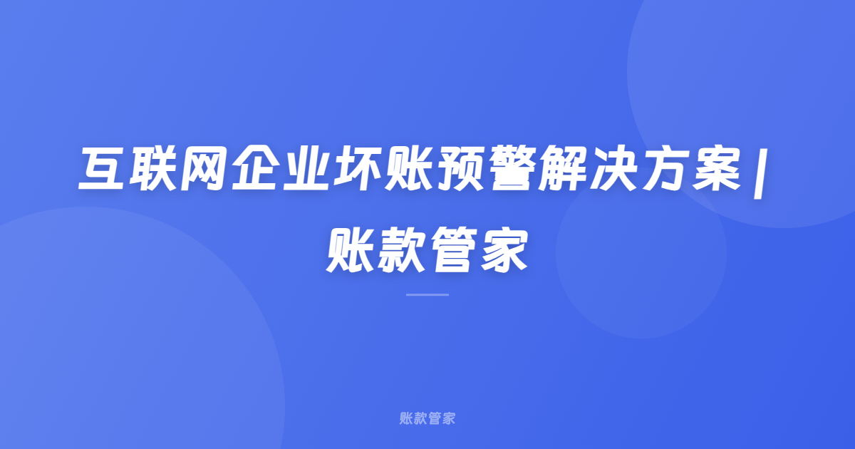 互联网企业坏账预警解决方案 | 账款管家