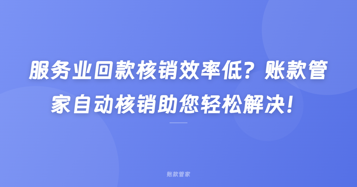 服务业回款核销效率低？账款管家自动核销助您轻松解决！